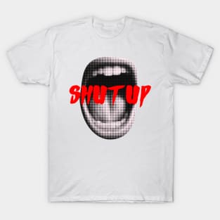 SHUT UP T-Shirt